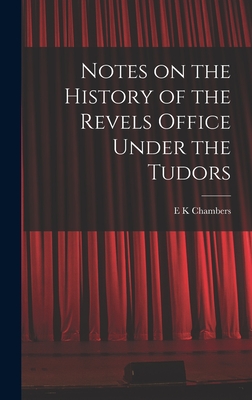 Notes on the History of the Revels Office Under the Tudors - Chambers, E K