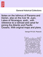 Notes on the Isthmus of Panama and Darien, Also on the River St. Juan, Lakes of Nicaragua, Andc., with Reference to a Railroad and Canal for Joining the Atlantic and Pacific Oceans. with Original Maps and Plans.