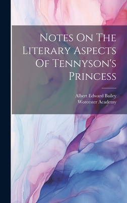 Notes On The Literary Aspects Of Tennyson's Princess - Bailey, Albert Edward, and Academy, Worcester