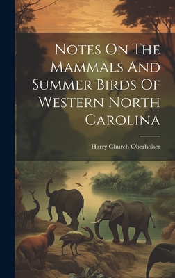 Notes On The Mammals And Summer Birds Of Western North Carolina - Oberholser, Harry Church