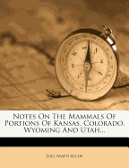 Notes on the Mammals of Portions of Kansas, Colorado, Wyoming and Utah...