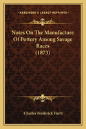 Notes On The Manufacture Of Pottery Among Savage Races (1873)