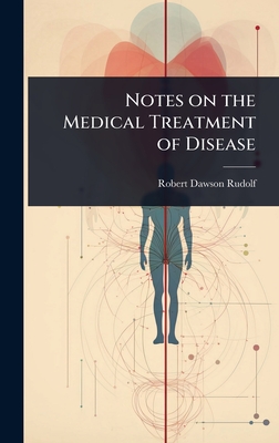 Notes on the Medical Treatment of Disease - Rudolf, Robert Dawson