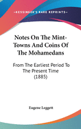 Notes On The Mint-Towns And Coins Of The Mohamedans: From The Earliest Period To The Present Time (1885)