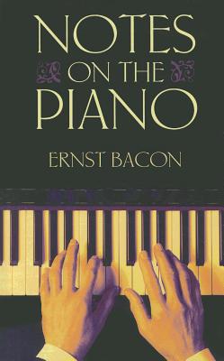 Notes On The Piano - Bacon, Ernst, and Buechner, Sara Davis (Introduction by)