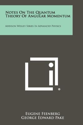 Notes on the Quantum Theory of Angular Momentum: Addison Wesley Series in Advanced Physics - Feenberg, Eugene, and Pake, George Edward