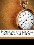 Notes on the Reform Bill. by a Barrister