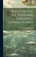 Notes On The Sea Elephant, Mirounga Leonina (linn)
