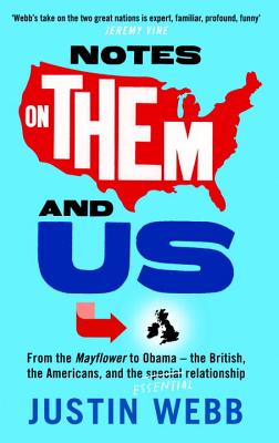 Notes on Them and Us: From the Mayflower to Obama  -  The British, the Americans and the Special Essential Relationship - Webb, Justin