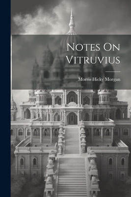 Notes On Vitruvius - Morgan, Morris Hicky