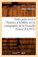 Notes pour servir  l'histoire,  la biblio et  la cartographie de la Nouvelle France (d.1872)