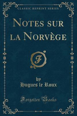 Notes Sur La Norvge (Classic Reprint) - Roux, Hugues Le