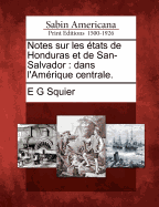 Notes Sur Les ?tats de Honduras Et de San-Salvador: Dans l'Am?rique Centrale.