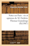 Notes Sur Paris: Vie Et Opinions de M. Fr?d?ric Thomas Graindorge, Docteur En Philosophie: de l'Universit? d'I?na, Principal Associ? Commanditaire de la Maison Graindorge and C?