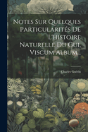 Notes Sur Quelques Particularits De L'histoire Naturelle Du Gui, Viscum Album...