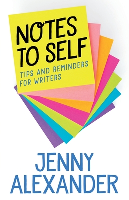 Notes to Self: Tips and Reminders For Writers - Alexander, Jenny