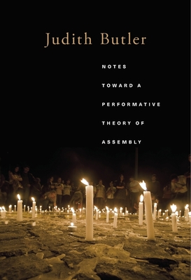 Notes Toward a Performative Theory of Assembly - Butler, Judith, Professor