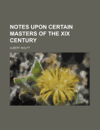 Notes Upon Certain Masters of the XIX Century