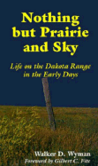 Nothing But Prairie and Sky: Life on the Dakota Range in the Early Days - Wyman, Walker D, and Fite, Gilbert C, Professor (Designer), and Siberts, Bruce