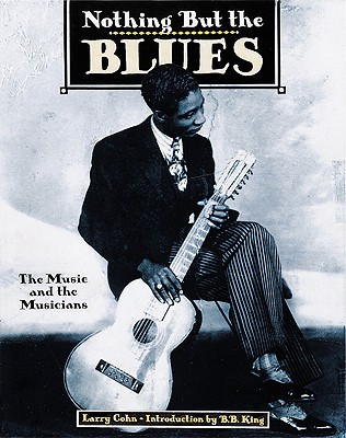 Nothing But the Blues: The Music and the Musicians - Cohn, Lawrence