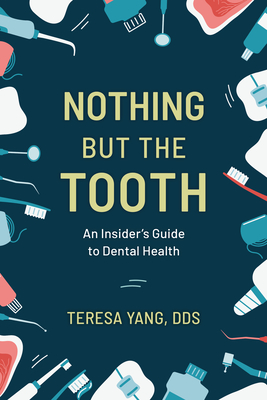 Nothing But the Tooth: An Insider's Guide to Dental Health - Yang, Teresa