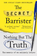 Nothing But The Truth: Dark Humour and Shocking Truths Learned from a Life in the Law