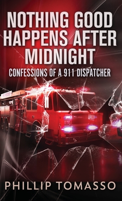 Nothing Good Happens After Midnight: Confessions Of A 911 Dispatcher - Tomasso, Phillip