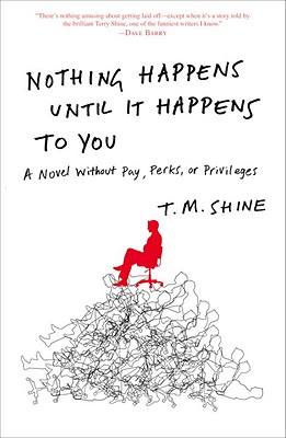 Nothing Happens Until It Happens to You: A Novel Without Pay, Perks, or Privileges - Shine, Terence