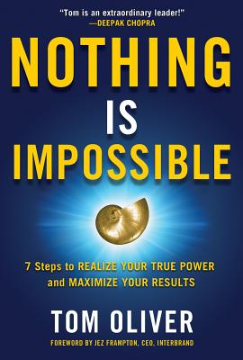 Nothing Is Impossible: 7 Steps to Realize Your True Power and Maximize Your Results - Oliver, Tom