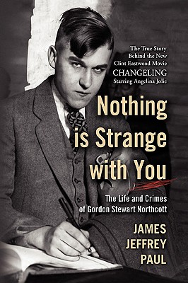 Nothing Is Strange with You: The Life and Crimes of Gordon Stewart Northcott - Paul, James Jeffrey