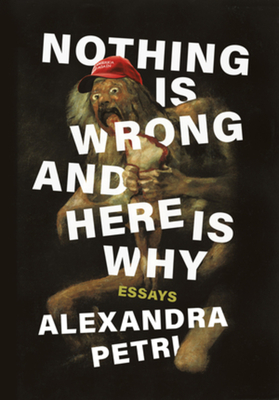 Nothing Is Wrong and Here Is Why: Essays - Petri, Alexandra