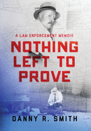 Nothing Left to Prove: A Law Enforcement Memoir