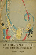 Nothing Matters: A Book of Nihilism for Children