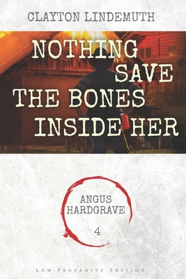 Nothing Save the Bones Inside Her: Low Profanity Edition - Lindemuth, Clayton