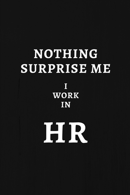 Nothing Surprise Me I Work In HR: Human Resources Gifts, Notebook Journal Diary For HR Staff, Personnel Management, Human Capital, 6x9 College Ruled - Lim (&#8734;), Hr Gift