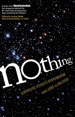 Nothing: Surprising Insights Everywhere from Zero to Oblivion - New Scientist, and Webb, Jeremy (Editor)