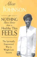 Nothing Tastes Better Than a Healthy Thin Feels: The Spiritually Empowered Way to Weight Loss Success - Johnson, Alice