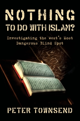 Nothing to do with Islam?: Investigating the West's Most Dangerous Blind Spot - Townsend, Peter