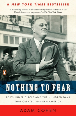 Nothing to Fear: Fdr's Inner Circle and the Hundred Days That Created Modern America - Cohen, Adam
