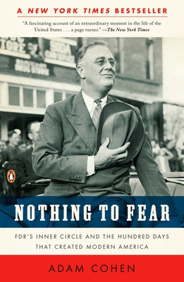 Nothing to Fear: FDR's Inner Circle and the Hundred Days That Created Modern America - Cohen, Adam