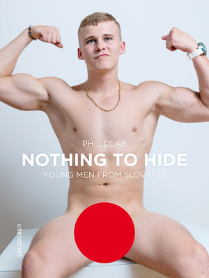 Nothing to Hide. Young Men from Slovakia - Dlab, Phil (Photographer)