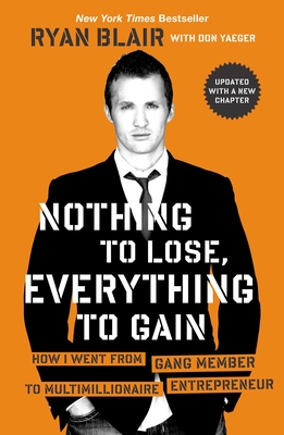 Nothing to Lose, Everything to Gain: How I Went from Gang Member to Multimillionaire Entrepreneur - Blair, Ryan, and Yaeger, Don (Contributions by)