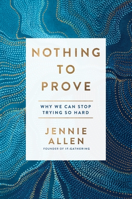 Nothing to Prove: Why We Can Stop Trying So Hard - Allen, Jennie