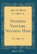 Nothing Venture, Nothing Have (Classic Reprint)