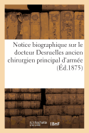 Notice Biographique Sur Le Docteur Desruelles: Ancien Chirurgien Principal d'Arm?e Professeur Au Val-De-Gr?ce