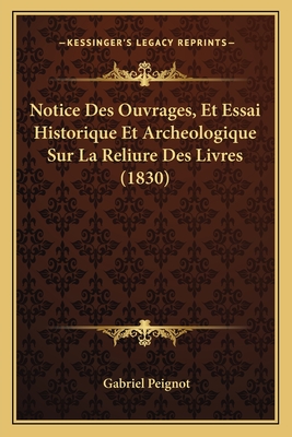 Notice Des Ouvrages, Et Essai Historique Et Archeologique Sur La Reliure Des Livres (1830) - Peignot, Gabriel