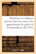 Notice Des Peintures Et Sculptures Places Dans Les Cours: Et Les Appartements Du Palais de Fontainebleau