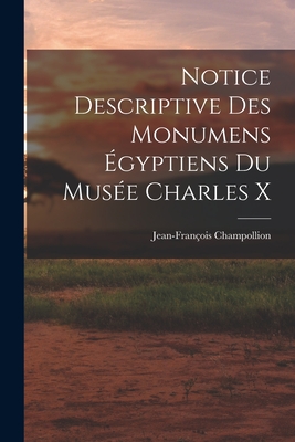 Notice Descriptive Des Monumens ?gyptiens Du Mus?e Charles X - Champollion, Jean-Fran?ois