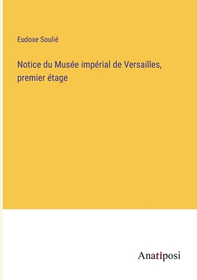 Notice du Mus?e imp?rial de Versailles, premier ?tage - Souli?, Eudoxe