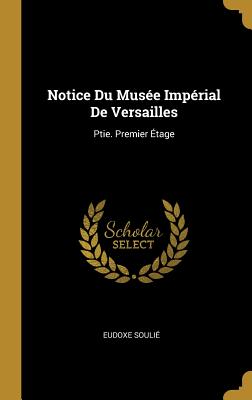 Notice Du Musee Imperial de Versailles: Ptie. Premier Etage - Soulie, Eudoxe